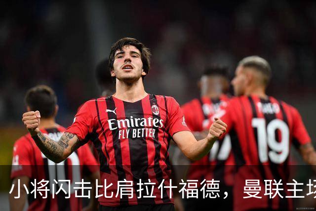 小将闪击比肩拉什福德，曼联主场痛失好局，2-3不敌布莱顿吞2连败