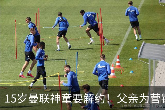 15岁曼联神童要解约！父亲为营销给他改名，没10号就罢赛